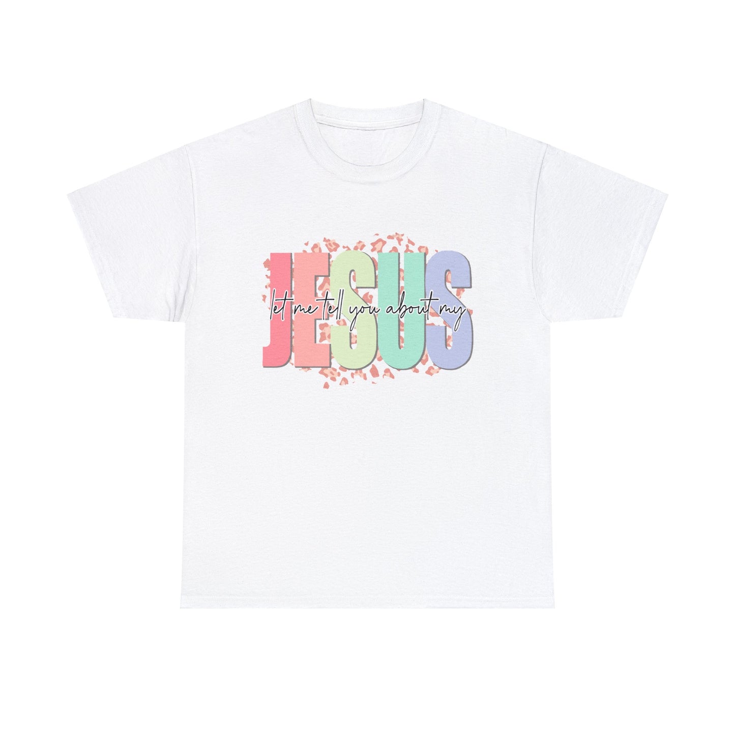 Let Me Tell You About My Jesus  Heavy Cotton Tee