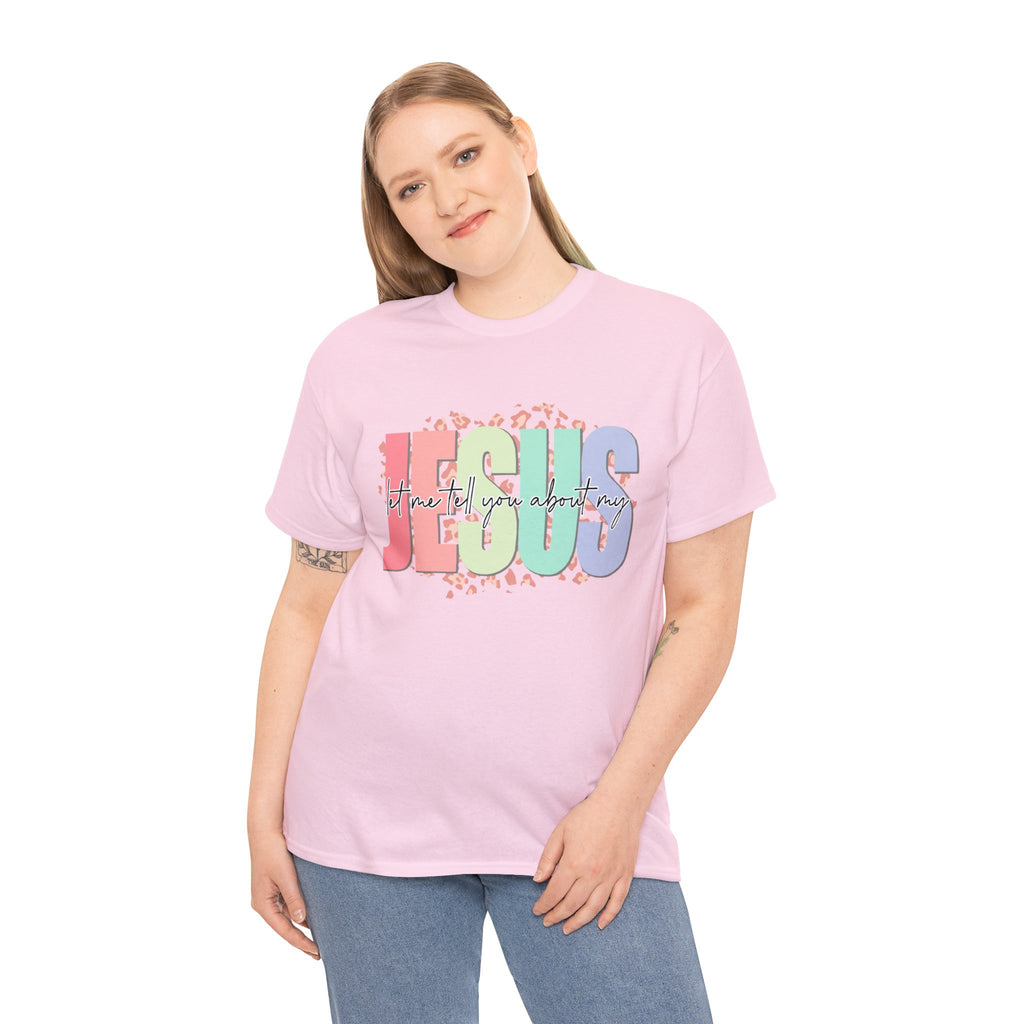 Let Me Tell You About My Jesus  Heavy Cotton Tee