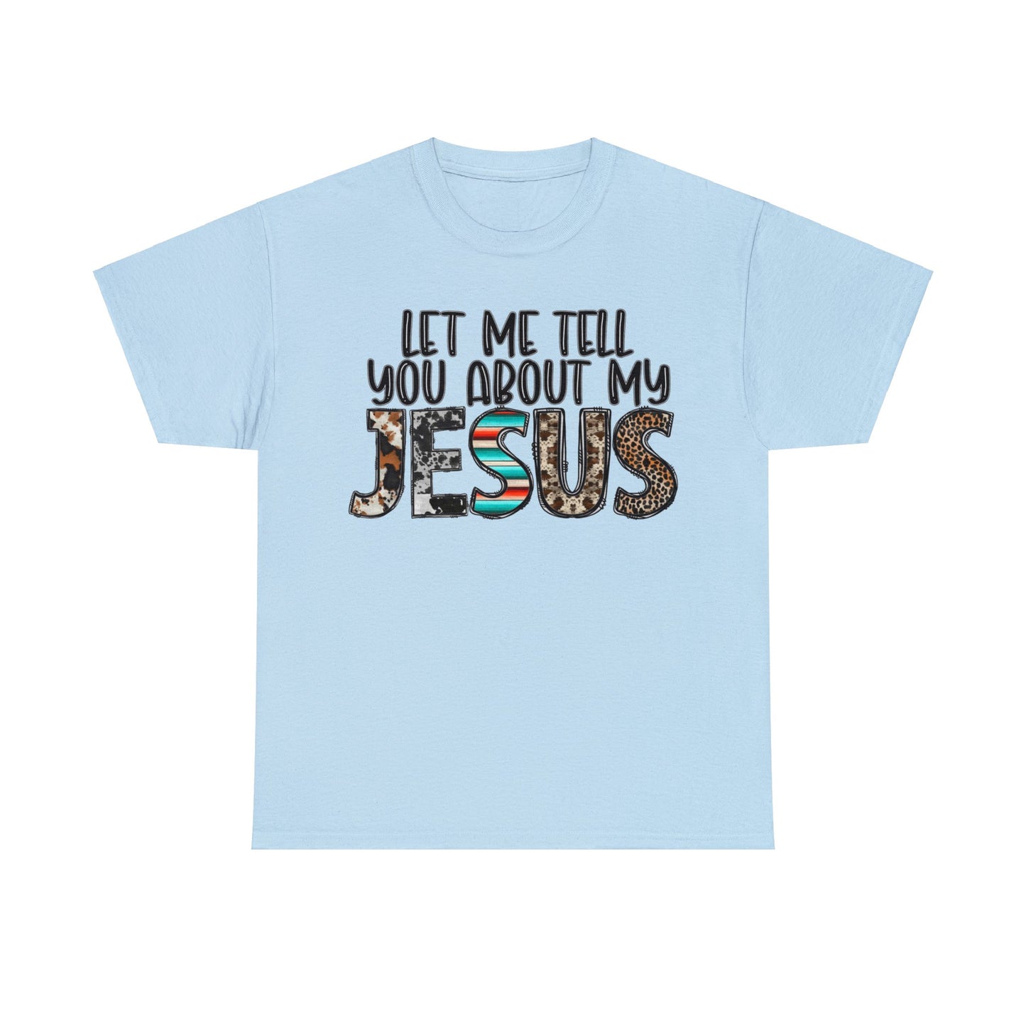 Let Me Tell You About My Jesus  Cotton Tee