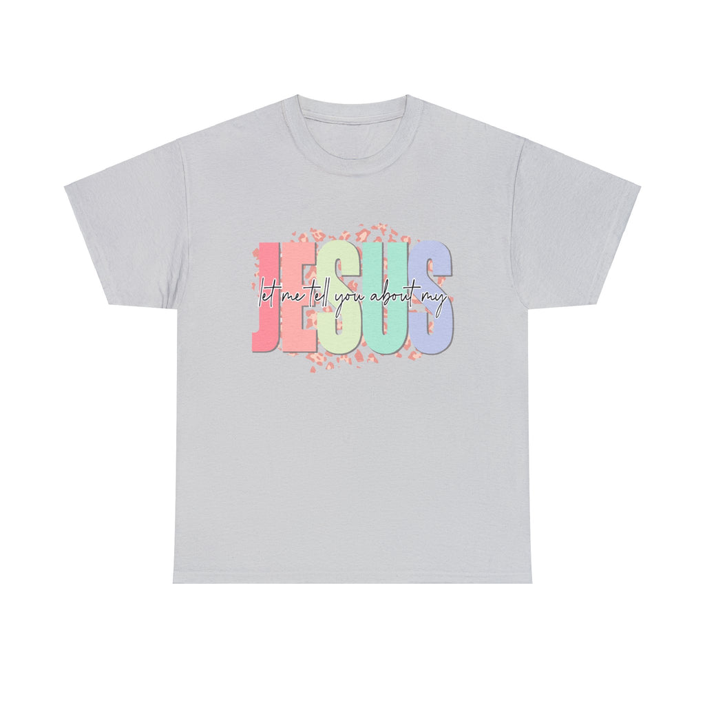 Let Me Tell You About My Jesus  Heavy Cotton Tee