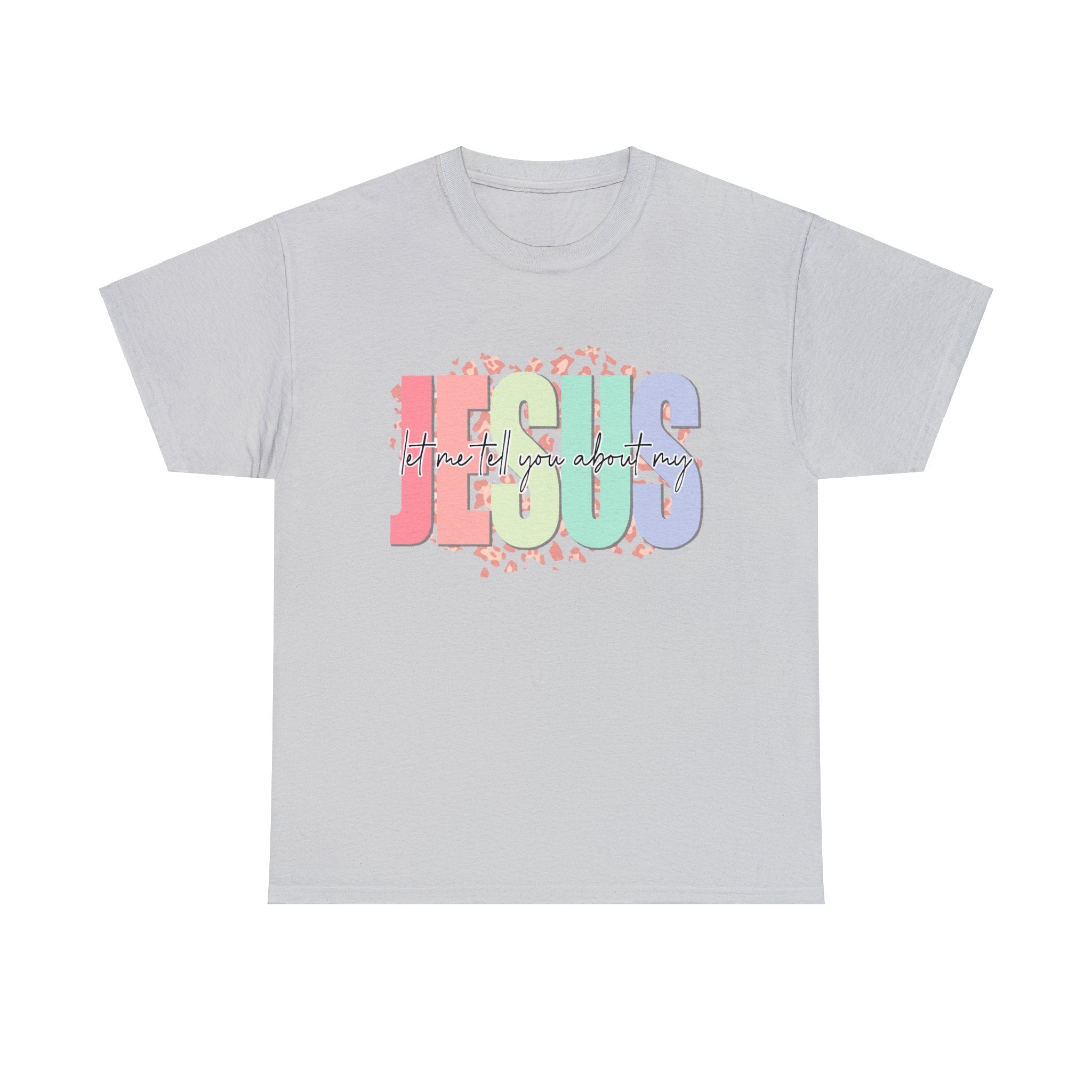 Let Me Tell You About My Jesus  Heavy Cotton Tee