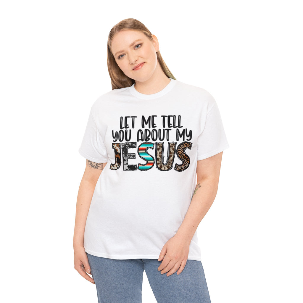 Let Me Tell You About My Jesus  Cotton Tee