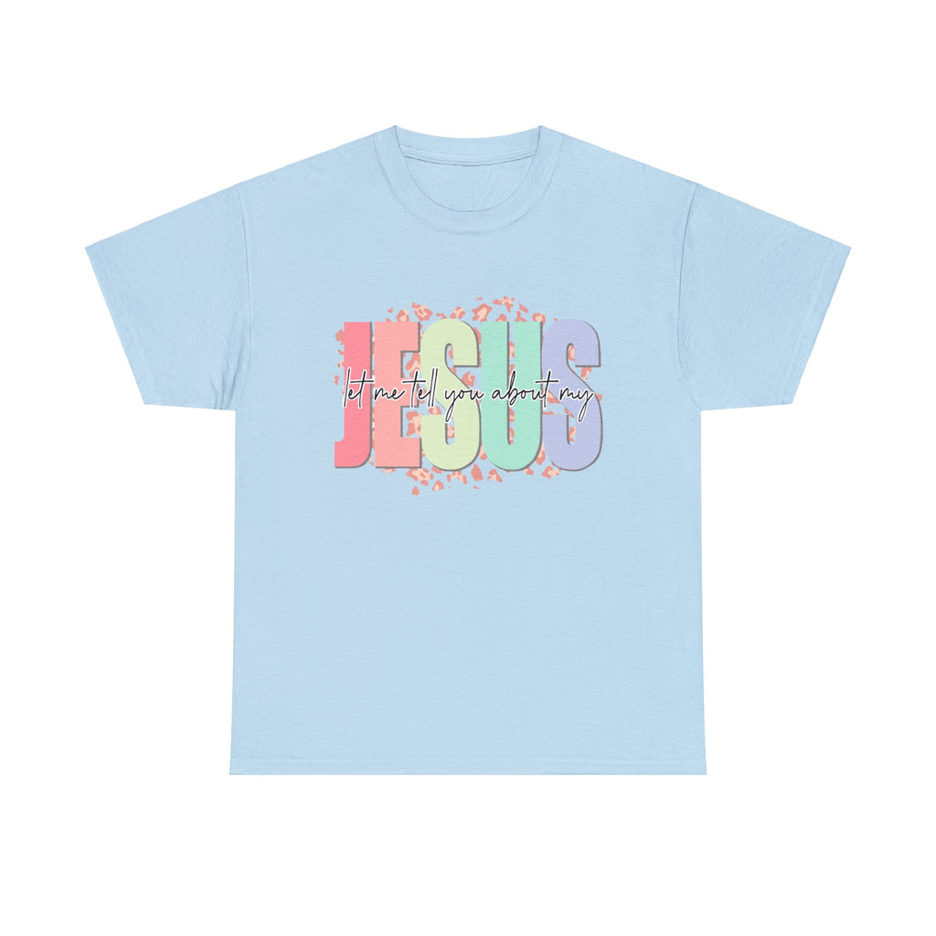 Let Me Tell You About My Jesus  Heavy Cotton Tee
