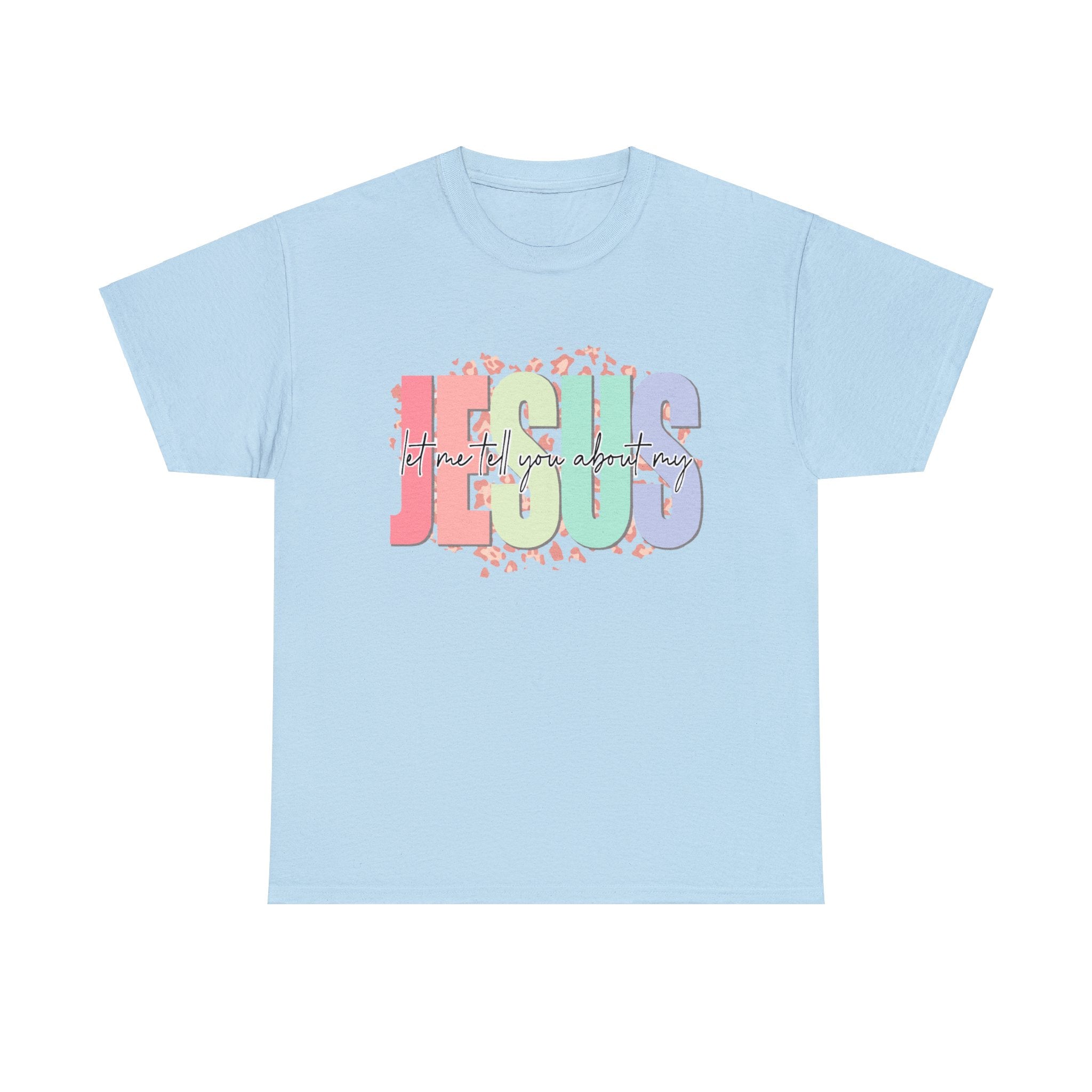 Let Me Tell You About My Jesus  Heavy Cotton Tee