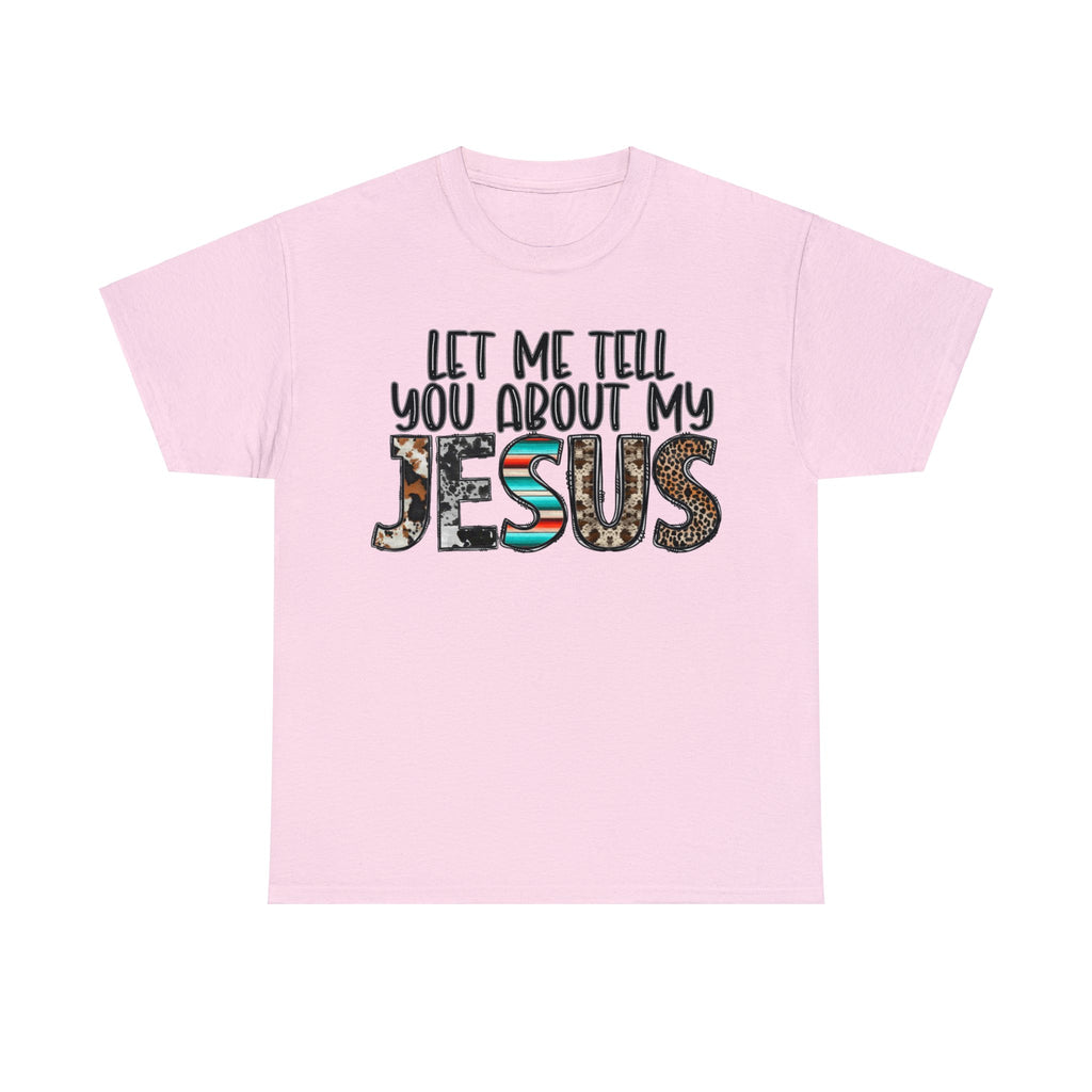 Let Me Tell You About My Jesus  Cotton Tee